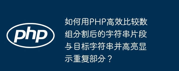 如何用PHP高效比较数组分割后的字符串片段与目标字符串并高亮显示重复部分？