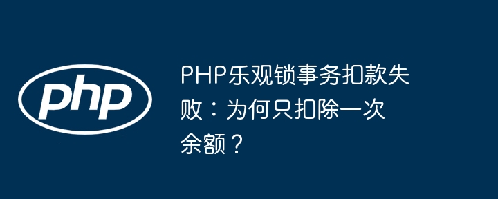 PHP乐观锁事务扣款失败：为何只扣除一次余额？