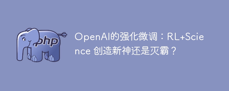 OpenAI的强化微调：RL+Science 创造新神还是灭霸？