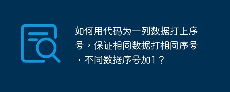 如何用代码为一列数据打上序号，保证相同数据打相同序号，不同数据序号加1？