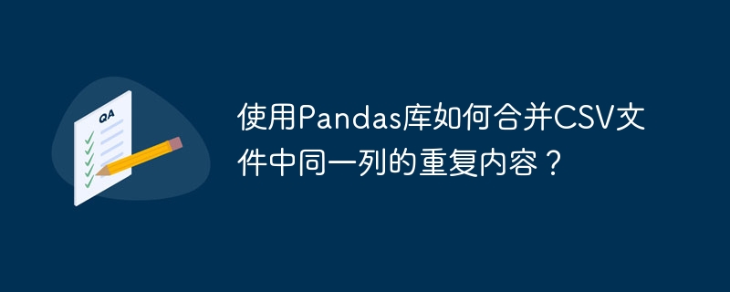 使用Pandas库如何合并CSV文件中同一列的重复内容？