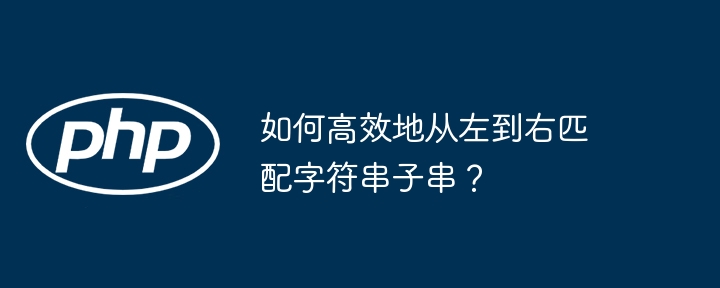 如何高效地从左到右匹配字符串子串？