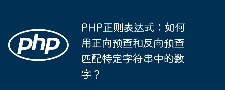 PHP正则表达式：如何用正向预查和反向预查匹配特定字符串中的数字？