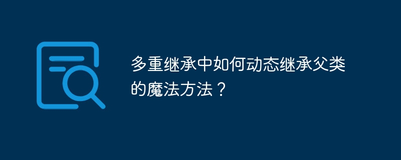 多重继承中如何动态继承父类的魔法方法？