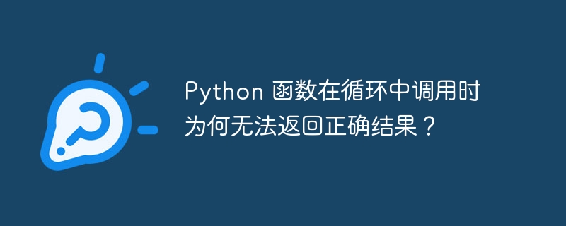 Python 函数在循环中调用时为何无法返回正确结果？