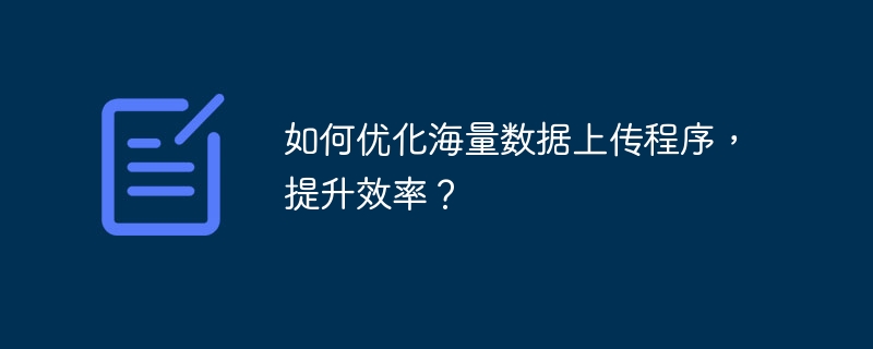 如何优化海量数据上传程序，提升效率？