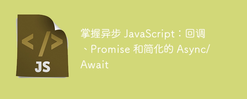 掌握异步 JavaScript：回调、Promise 和简化的 Async/Await