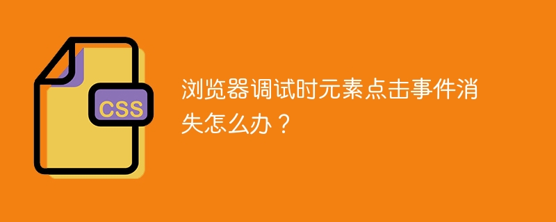 浏览器调试时元素点击事件消失怎么办？