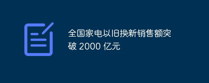 全国家电以旧换新销售额突破 2000 亿元