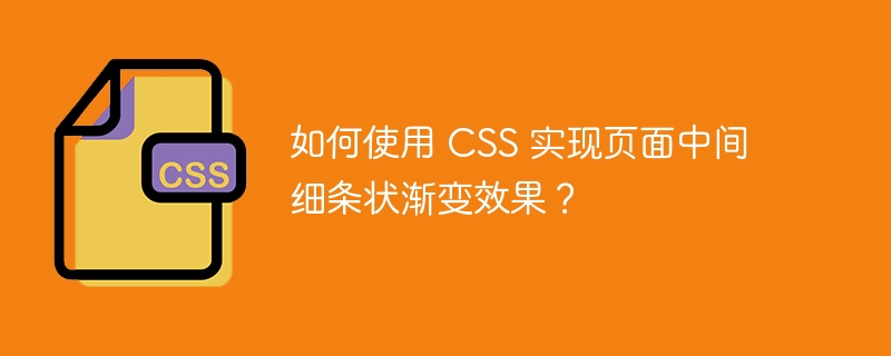 如何使用 CSS 实现页面中间细条状渐变效果？