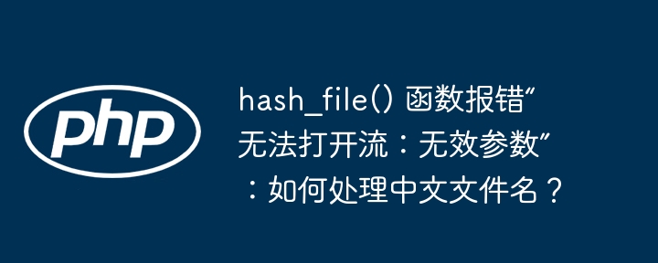 hash_file() 函数报错“无法打开流：无效参数”：如何处理中文文件名？