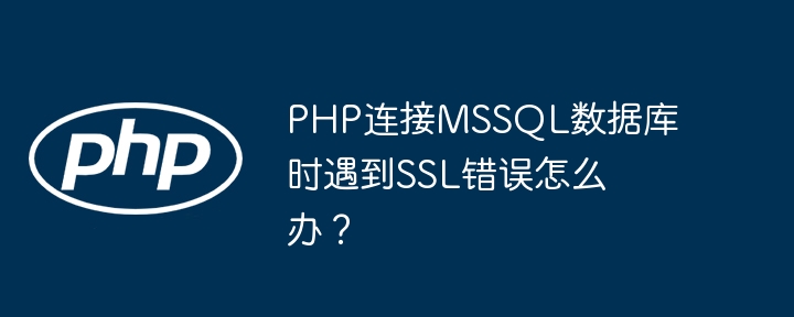 PHP连接MSSQL数据库时遇到SSL错误怎么办？