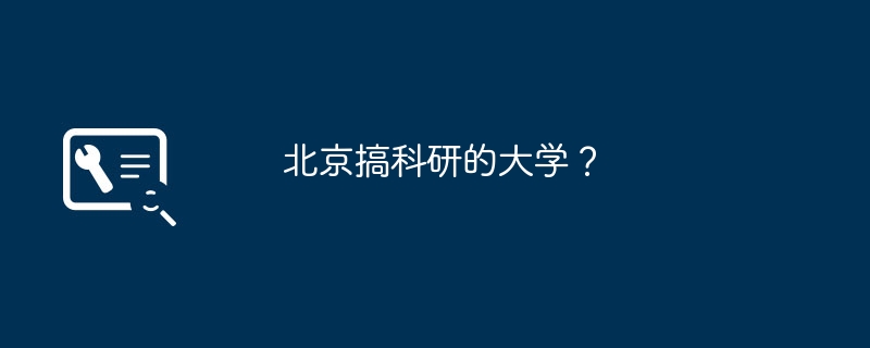 北京搞科研的大学？