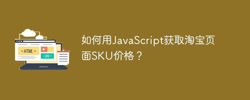 如何用JavaScript获取淘宝页面SKU价格？ 
