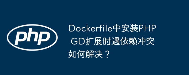 Dockerfile中安装PHP GD扩展时遇依赖冲突如何解决？