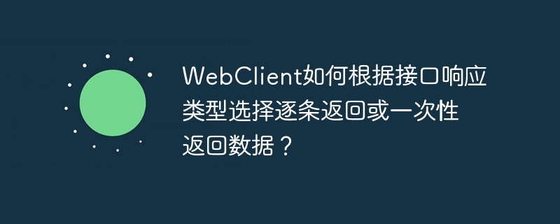 WebClient如何根据接口响应类型选择逐条返回或一次性返回数据？