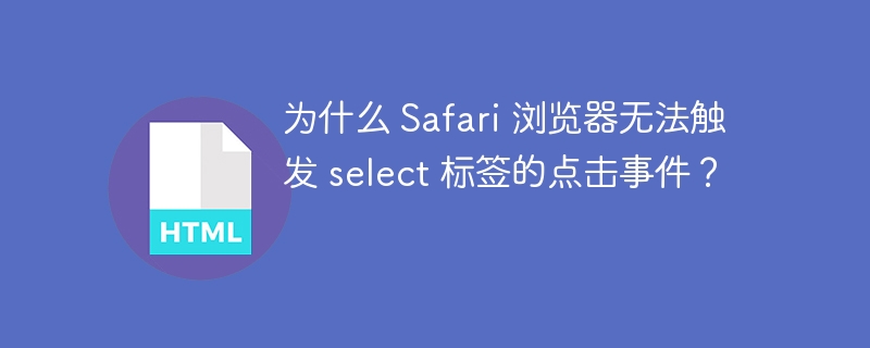 为什么 Safari 浏览器无法触发 select 标签的点击事件？ 
