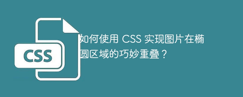 如何使用 CSS 实现图片在椭圆区域的巧妙重叠？