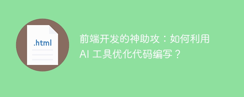 前端开发的神助攻：如何利用 AI 工具优化代码编写？ 
