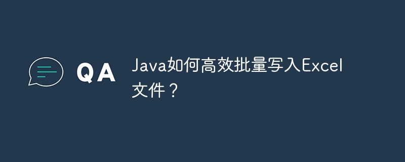 Java如何高效批量写入Excel文件？