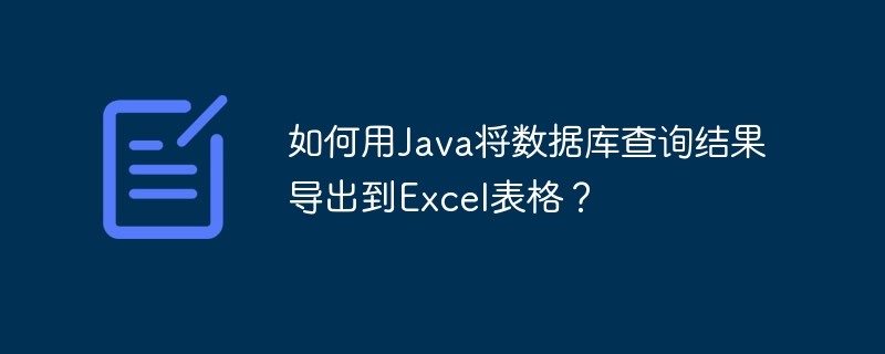 如何用Java将数据库查询结果导出到Excel表格？