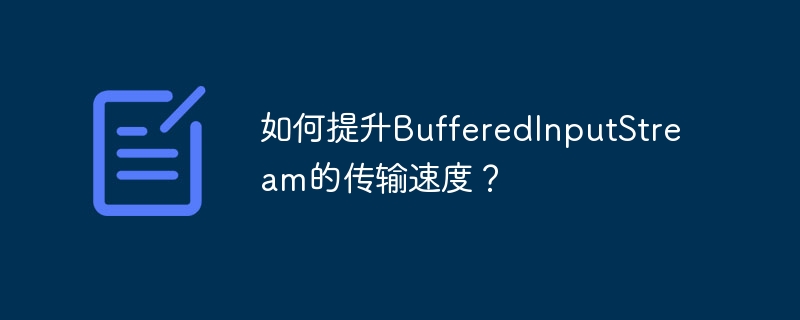 如何提升BufferedInputStream的传输速度？