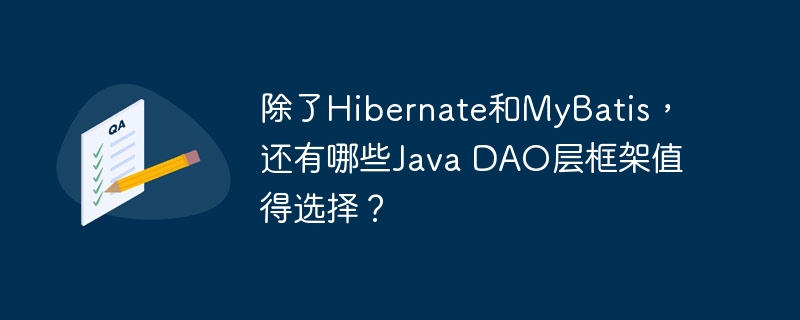 除了Hibernate和MyBatis，还有哪些Java DAO层框架值得选择？