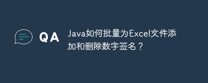 Java如何批量为Excel文件添加和删除数字签名？