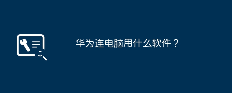 华为连电脑用什么软件？