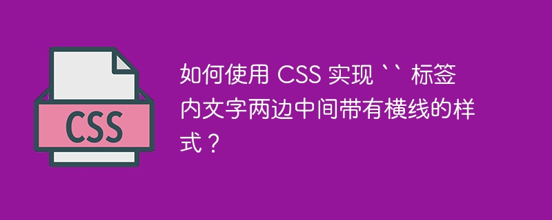 如何使用 CSS 实现 `` 标签内文字两边中间带有横线的样式？