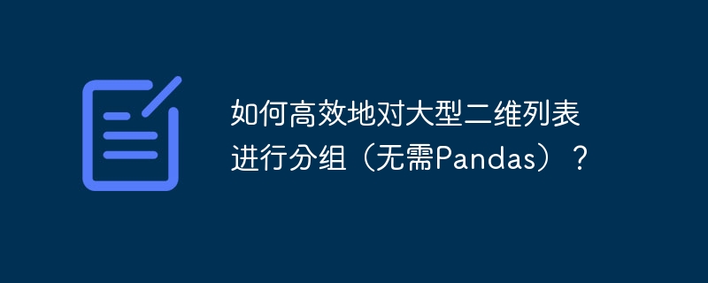 如何高效地对大型二维列表进行分组（无需Pandas）？