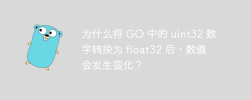 为什么将 GO 中的 uint32 数字转换为 float32 后，数值会发生变化？