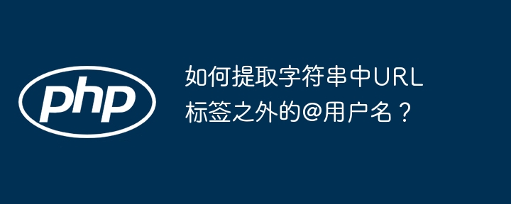 如何提取字符串中URL标签之外的@用户名？
