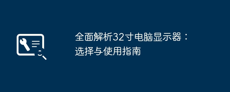 全面解析32寸电脑显示器：选择与使用指南