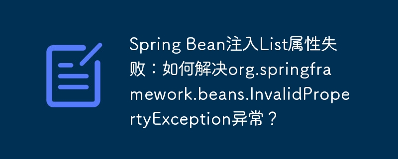 Spring Bean注入List属性失败：如何解决org.springframework.beans.InvalidPropertyException异常？