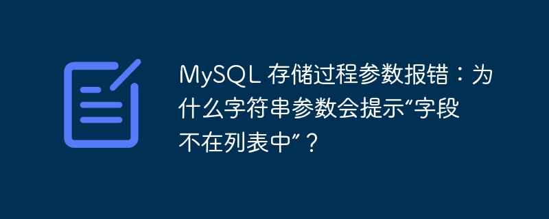 MySQL 存储过程参数报错：为什么字符串参数会提示“字段不在列表中”？