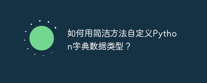 如何用简洁方法自定义Python字典数据类型？