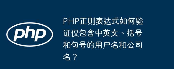 PHP正则表达式如何验证仅包含中英文、括号和句号的用户名和公司名？