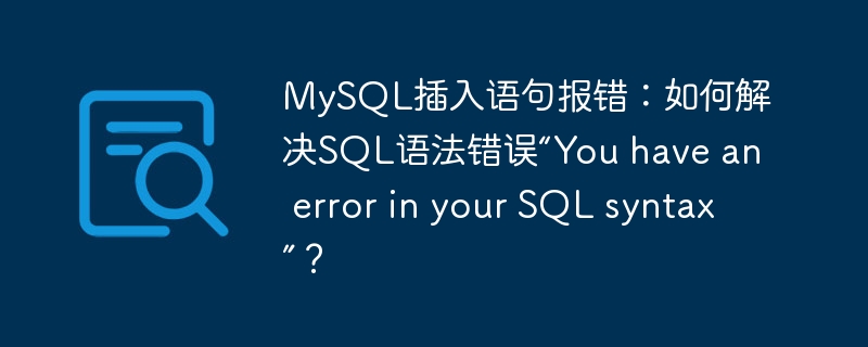 MySQL插入语句报错：如何解决SQL语法错误“You have an error in your SQL syntax”？