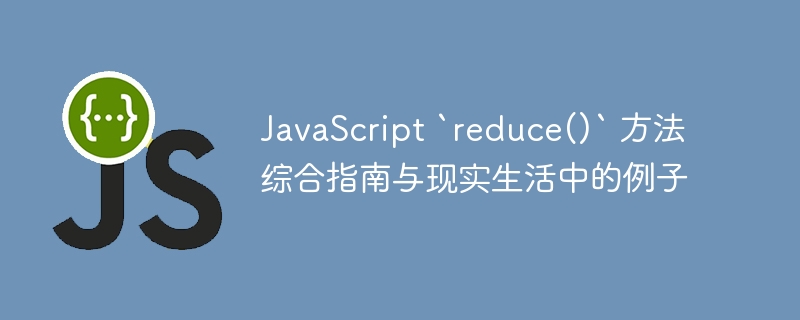 JavaScript `reduce()` 方法综合指南与现实生活中的例子