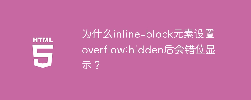 为什么inline-block元素设置overflow:hidden后会错位显示？ 
