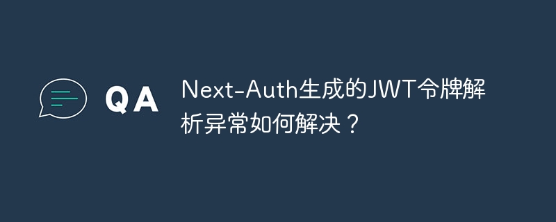 Next-Auth生成的JWT令牌解析异常如何解决？