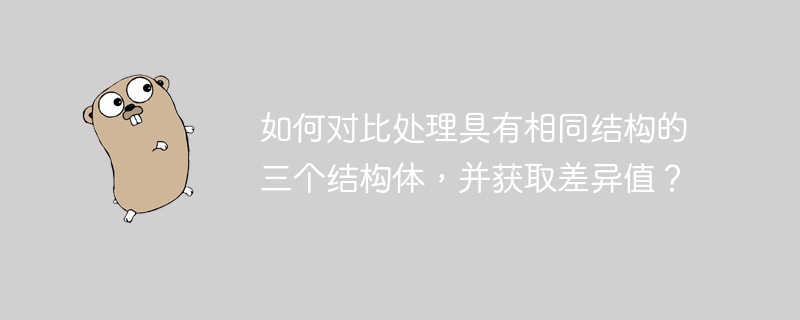 如何对比处理具有相同结构的三个结构体，并获取差异值？