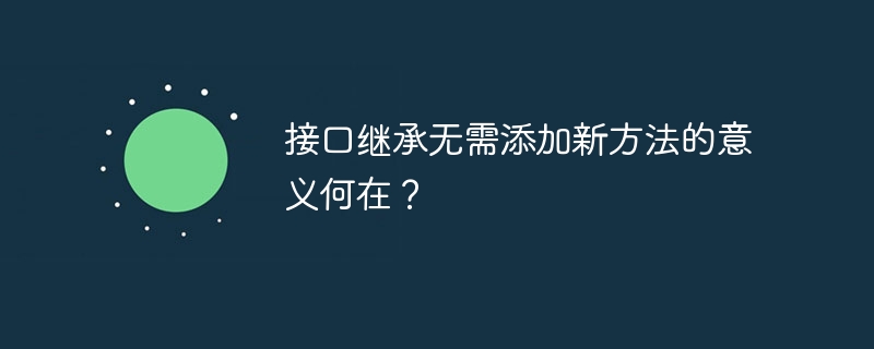 接口继承无需添加新方法的意义何在？