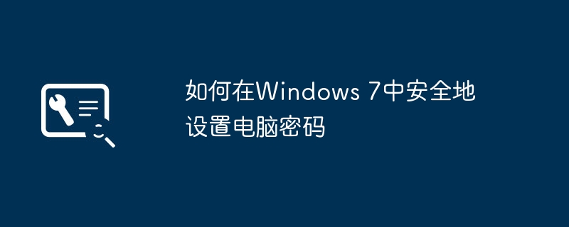 如何在Windows 7中安全地设置电脑密码