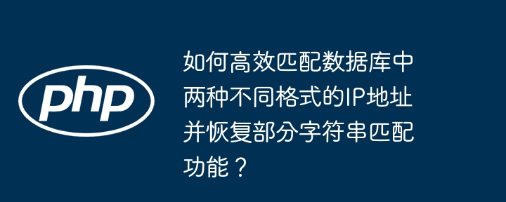 如何高效匹配数据库中两种不同格式的IP地址并恢复部分字符串匹配功能？