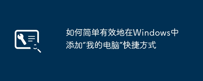 如何简单有效地在Windows中添加“我的电脑”快捷方式