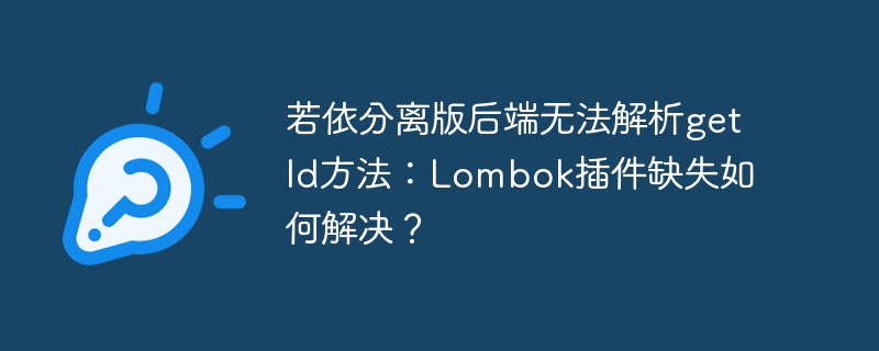 若依分离版后端无法解析getId方法：Lombok插件缺失如何解决？