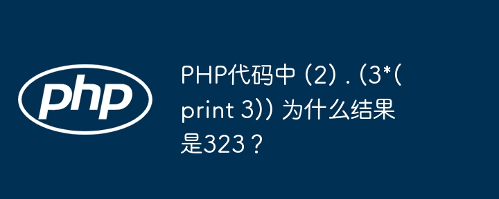 PHP代码中 (2) . (3*(print 3)) 为什么结果是323？