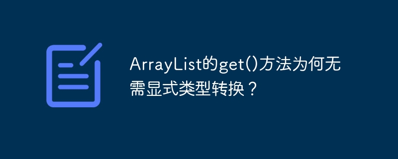 ArrayList的get()方法为何无需显式类型转换？